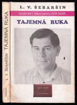 Leonid Vladimirovič Šebaršin: Tajemná ruka, aneb, Řídil jsem sovětskou rozvědku