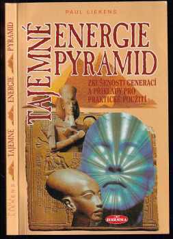 Paul Liekens: Tajemné energie pyramid : Zkušenosti generací a příklady pro praktické použití