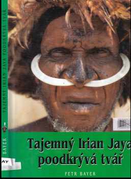 Tajemný Irian Jaya poodkrývá tvář - Petr Bayer (1999, s.n) - ID: 654984