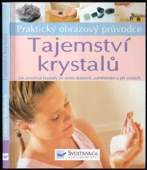 Tajemství krystalů : jak jednoduše používat krystaly ve svém domově, zaměstnání a při cestách : praktický obrazový průvodce