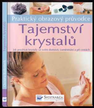 Tajemství krystalů : jak jednoduše používat krystaly ve svém domově, zaměstnání a při cestách : praktický obrazový průvodce
