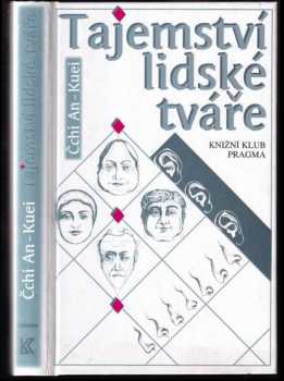 Tajemství lidské tváře : naučte se svůj protějšek odhadnout na první pohled, poznat jeho silné a slabé stránky, prohlédnout jeho naděje a obavy - Chi An Kuei (1997, Knižní klub) - ID: 532382