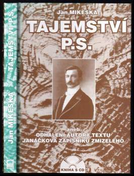 Jan Mikeska: Tajemství P.S., aneb, Odhalení autora textu Janáčkova Zápisníku zmizelého