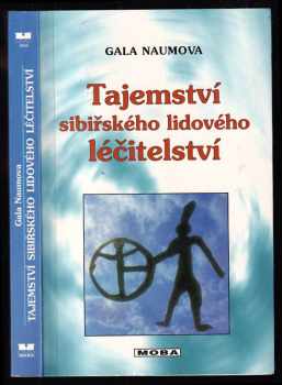 Tajemství sibiřského lidového léčitelství : o magickém vědění šamanů z tajgy - Gala Naumova (2000, MOBA) - ID: 570377