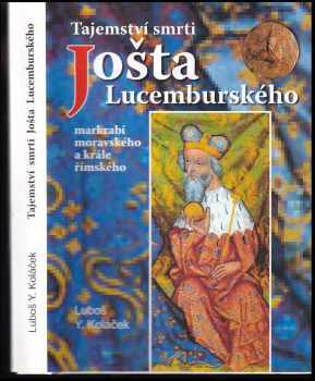 Tajemství smrti Jošta Lucemburského : markrabí moravského a krále římského - Luboš Y Koláček (2008, Akcent) - ID: 639086