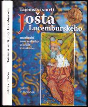 Tajemství smrti Jošta Lucemburského : markrabí moravského a krále římského - Luboš Y Koláček (2008, Akcent) - ID: 667643