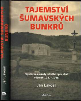 Tajemství šumavských bunkrů : výstavba a osudy lehkého opevnění v letech 1937-1945