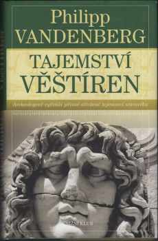 Philipp Vandenberg: Tajemství věštíren : archeologové vyřešili přísně střežené tajemství starověku