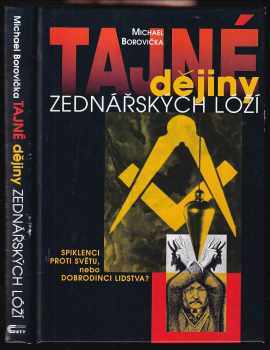 Michael Borovička: Tajné dějiny zednářských lóží : spiklenci proti světu, nebo dobrodinci lidstva?
