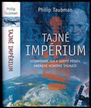 Tajné impérium : Eisenhower, CIA a skrytý příběh americké vesmírné špionáže - Philip Taubman (2005, BB art) - ID: 988754