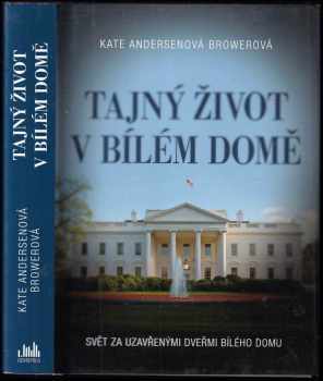 Kate Andersen Brower: Tajný život v Bílém domě : svět za uzavřenými dveřmi Bílého domu