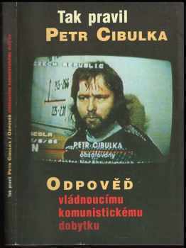 Tak pravil Petr Cibulka : odpověď vládnoucímu komunistickému dobytku - Petr Cibulka, Petr Jüngling, Tomáš Koudela (1999, Votobia) - ID: 711067