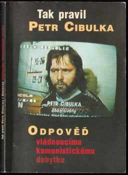 Tak pravil Petr Cibulka : odpověď vládnoucímu komunistickému dobytku - Petr Cibulka, Petr Jüngling, Tomáš Koudela (1999, Votobia) - ID: 639351