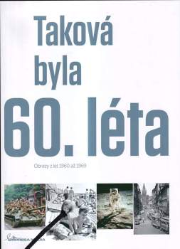 Taková byla 60. léta : obrazy z let 1960 až 1969