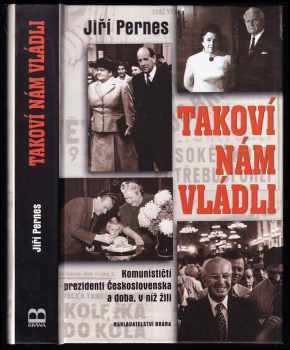 Jiří Pernes: Takoví nám vládli - komunističtí prezidenti Československa a doba, v níž žili