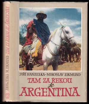 Tam za řekou je Argentina - Miroslav Zikmund, Jiří Hanzelka (1963, Nakladatelství politické literatury) - ID: 113293