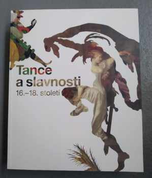 Tance a slavnosti 16–18. století : [Národní galerie v Praze - Sbírka starého umění, Valdštejnská jízdárna 12.12.2008-3.5.2009].