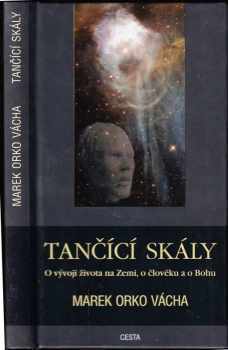 Tančící skály : o vývoji života na Zemi, o člověku a o Bohu - Marek Orko Vácha (2003, Cesta) - ID: 604143