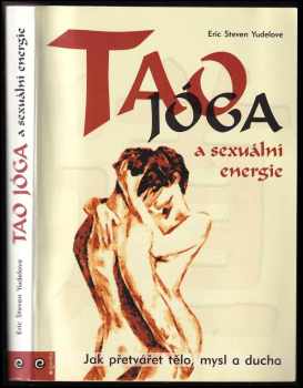 Tao jóga a sexuální energie : jak přetvářet tělo, mysl a ducha