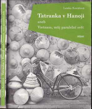 Lenka Kovářová: Tatranka v Hanoji, aneb, Vietnam, můj paralelní svět