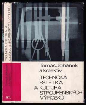 Tomáš Johánek: Technická estetika a kultura strojírenských výrobků - Určeno [též] studentům odb a vys. škol.