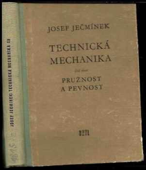 Josef Ječmínek: Technická mechanika : určeno technikům ve strojnickém oboru a jako učební pomůcka pro vyš. prům. školy strojnické. Díl 3, Pružnost a pevnost