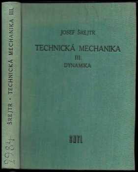 Technická mechanika III - Mechanika : Díl 3 - celostátní vysokoškolská učebnice - Josef Šrejtr (1958, Státní nakladatelství technické literatury) - ID: 803189