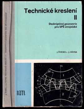 Jan Leinveber: Technické kreslení - Učeb pro 1. a 2. roč. stř. prům. škol strojnických. + Technické kreslení  II - Deskriptivní geometrie