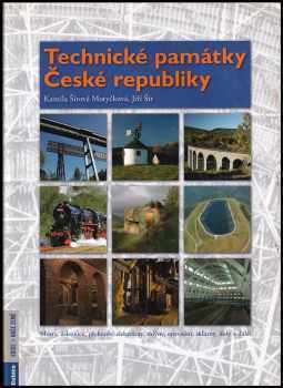 Technické památky České republiky : mosty, železnice, přehrady, elektrárny, mlýny, opevnění, sklárny, doly a další