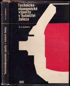 Technicko-ekonomické výpočty v hutnictví železa : Určeno [též] stud. odb. a vys. škol techn - Nikolaj Pavlovič Bannyj (1965) - ID: 106585