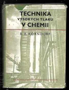 B. A Korndorf: Technika vysokých tlaků v chemii : určeno pro vyš. kádry chem. a strojírenského prům