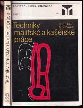 Techniky malířské a kašérské práce - Karel Šturc, Miloš Nevařil (1985, Státní nakladatelství technické literatury) - ID: 342059