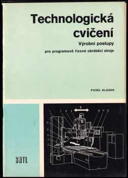 Pavel Hlásek: Technologická cvičení - výrobní postupy pro programově řízené obráběcí stroje - učební text pro 4 ročník středních průmyslových škol strojnických.