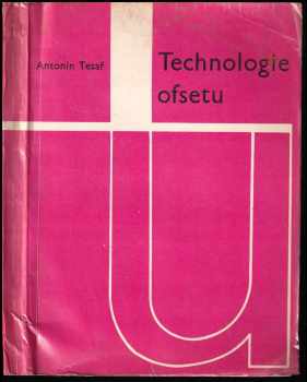 Antonín Tesař: Technologie ofsetu : Inf příručka a pomůcka [také] pro odb. učiliště a učňovské školy polygrafických oborů.