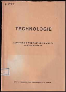 Vladimír Bělovský: Technologie - Pomocné a činné nástroje na kovy : Obrábění dřeva : Učeb. text pro prům. školy stroj. se čtyřletým studiem 1954