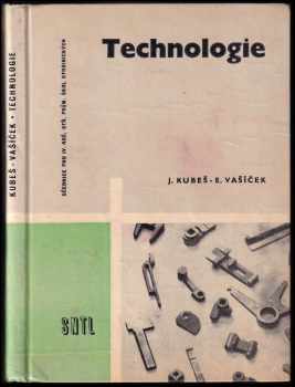 Technologie pro 4. ročník průmyslových škol strojnických : Učeb. text - Josef Kubeš, Emil Vašíček (1962, Státní nakladatelství technické literatury) - ID: 679865