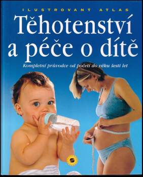 Těhotenství a péče o dítě : kompletní průvodce od početí do věku šesti let : ilustrovaný atlas