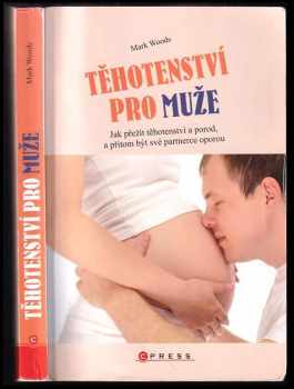 Těhotenství pro muže : [jak přežít těhotenství a porod, a přitom být své partnerce oporou]