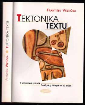 František Všetička: Tektonika textu : o kompoziční výstavbě české prózy třicátých let 20. století