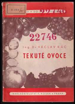 Václav Kác: Tekuté ovoce : Praktický návod, kterak jakostně vyráběti přírodní ovocné mošty lihuprosté v malovýrobě a v domácnosti