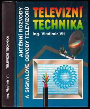 Vladimír Vít: Televizní technika - antény, rozvody televizních signálů, televizní přijímače (signálové obvody)