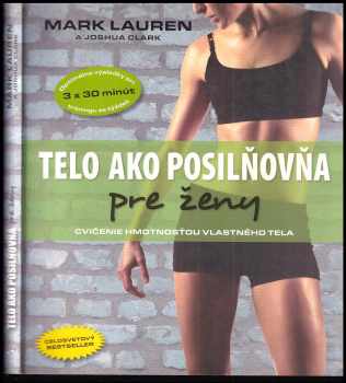 Telo ako posilňovňa pre ženy : pokračovanie publikácie Telo ako posilňovňa určené ženám na dosiahnutie dokonalej kondície : [cvičenie hmotnosťou vlastného tela] - Mark Lauren, Joshua Clark (2014, Timy) - ID: 443701