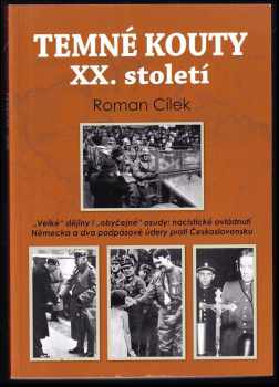 Roman Cílek: Temné kouty XX. století : velké dějiny i obyčejné osudy: nacistické ovládnutí Německa a dva podpásové údery proti Československu