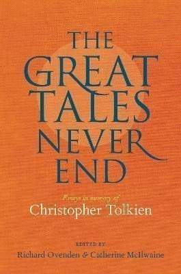 Richard Ovenden: Great Tales Never End, The: Essays in Memory of Christopher Tolkien