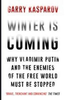 Garry Kasparov: Winter is Coming : Why Vladimir Putin and the Enemies of the Free World Must be Stopped