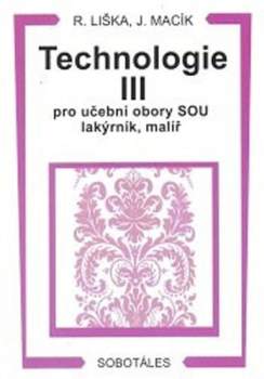 Roman Liška: Technologie III pro učební obory SOU lakýrník, malíř a učební obor OU malířské, lakýrnické a natěračské práce