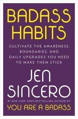 Badass Habits : Cultivate the Awareness, Boundaries, and Daily Upgrades You Need to Make Them Stick