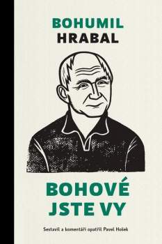 Bohumil Hrabal: Bohové jste vy