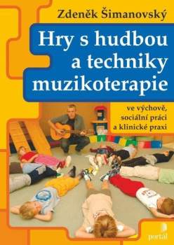 Hry s hudbou a techniky muzikoterapie ve výchově, sociální práci a klinické praxi