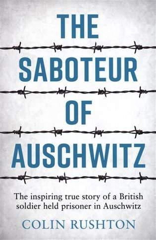 The Saboteur of Auschwitz: The Inspiring True Story of a British Soldier Held Prisoner in Auschwitz